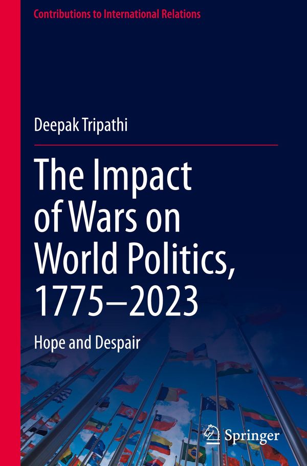 The Impact of Wars on World Politics, 1775-2023 - Deepak Tripathi