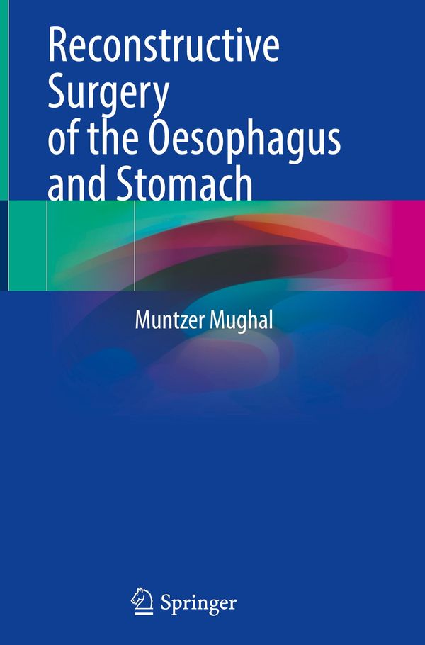 Reconstructive Surgery of the Oesophagus and Stomach - Muntzer Mughal