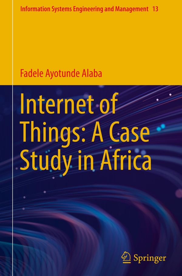 Internet of Things: A Case Study in Africa - Fadele Ayotunde Alaba