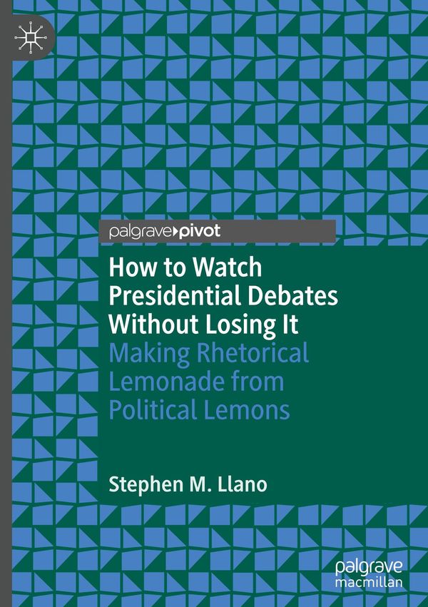 How to Watch Presidential Debates Without Losing It - Stephen M. Llano