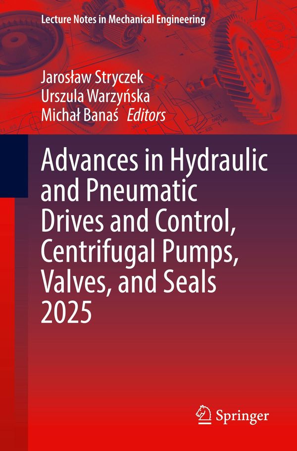 Advances in Hydraulic and Pneumatic Drives and Control, Centrifugal Pumps, Valves, and Seals 2025