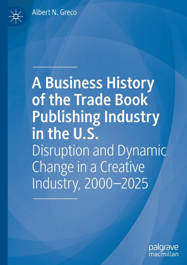 A Business History of the Trade Book Publishing Industry in the U.S...