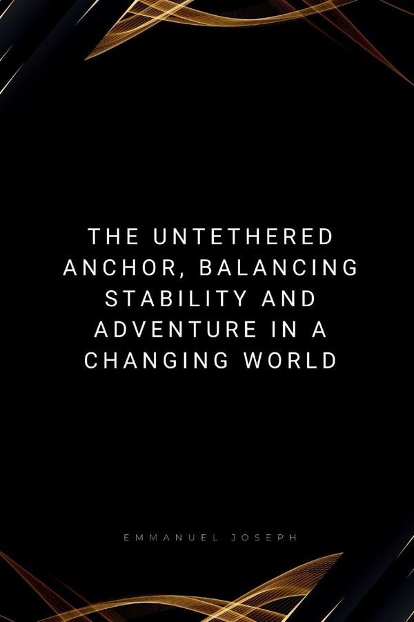 The Untethered Anchor, Balancing Stability and Adventure in a Chang...