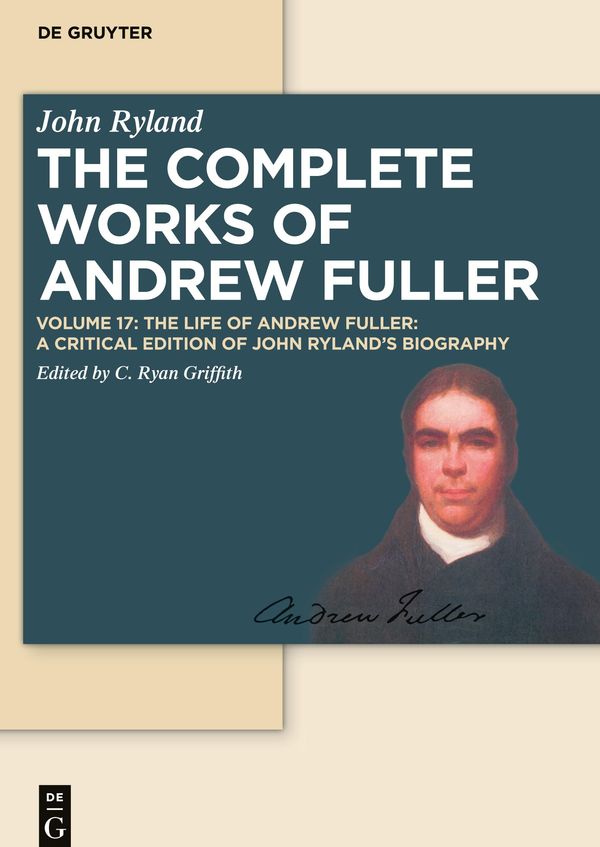 The Complete Works of Andrew Fuller, Volume 17, The Life of Andrew ...