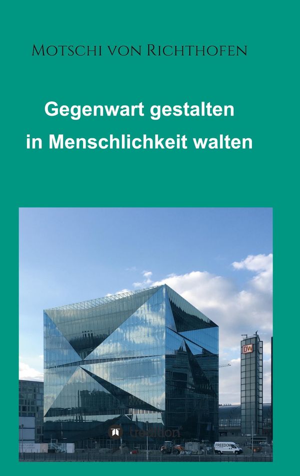 Gegenwart gestalten in Menschlichkeit walten - Motschi Von Richthofen