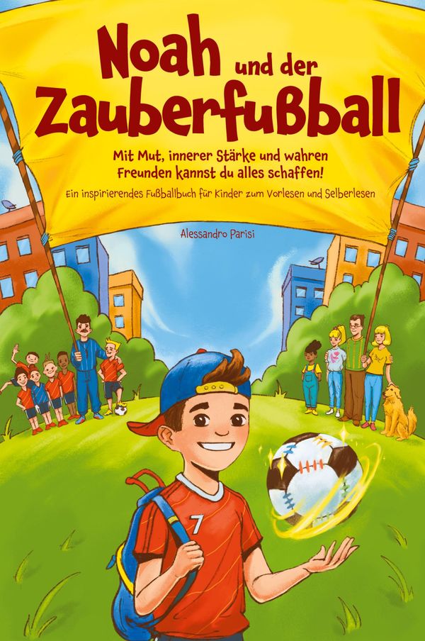 Noah und der Zauberfußball - Mit Mut, innerer Stärke und wahren Fre...