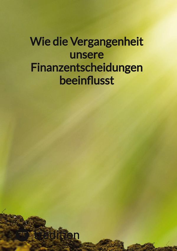 Wie die Vergangenheit unsere Finanzentscheidungen beeinflusst - Moritz