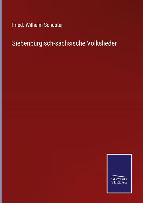 Siebenbürgisch-sächsische Volkslieder - Fried. Wilhelm Schuster (Buch)