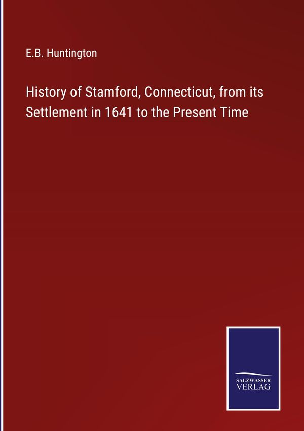 History of Stamford, Connecticut, from its Settlement in 1641 to th...