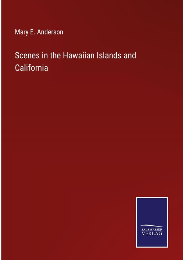 Scenes in the Hawaiian Islands and California - Mary E. Anderson