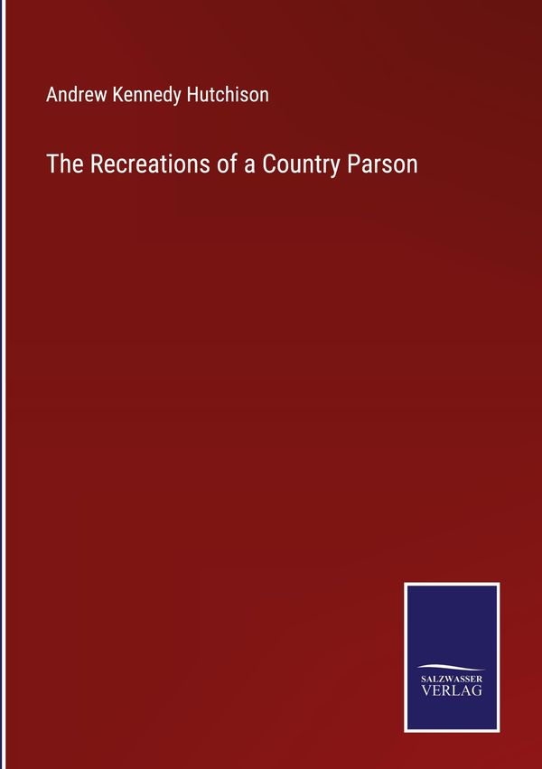 The Recreations of a Country Parson - Andrew Kennedy Hutchison (Buch)