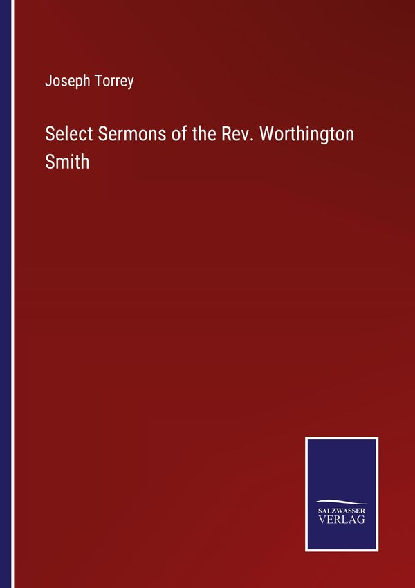 Select Sermons of the Rev. Worthington Smith - Joseph Torrey (Buch)