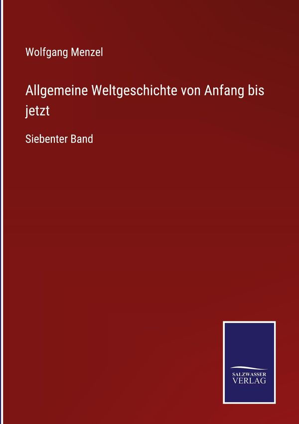 Allgemeine Weltgeschichte von Anfang bis jetzt - Wolfgang Menzel