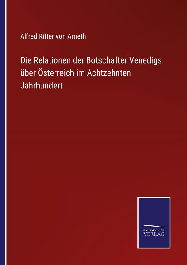 Die Relationen der Botschafter Venedigs über Österreich im Achtzehn...