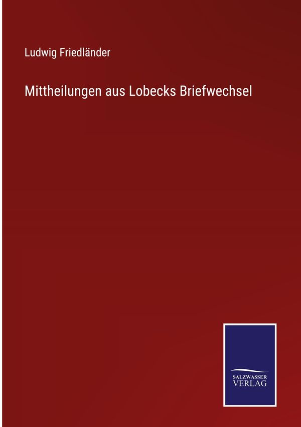Mittheilungen aus Lobecks Briefwechsel - Ludwig Friedländer (Buch)