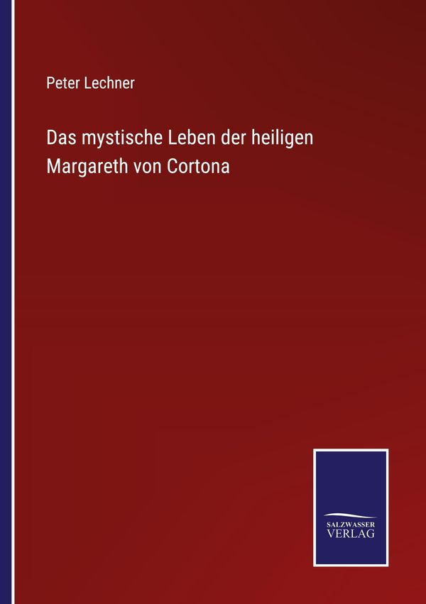 Das mystische Leben der heiligen Margareth von Cortona - Peter Lechner