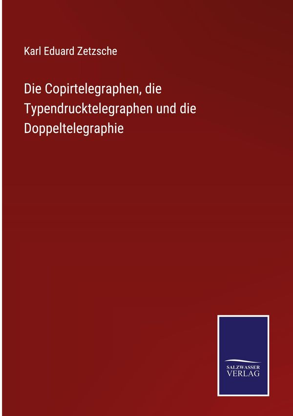 Die Copirtelegraphen, die Typendrucktelegraphen und die Doppelteleg...