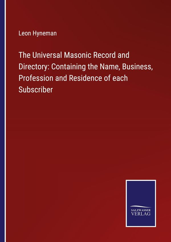 The Universal Masonic Record and Directory: Containing the Name, Bu...