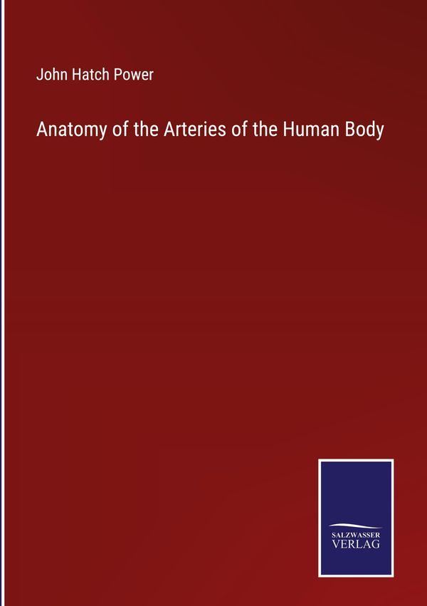 Anatomy of the Arteries of the Human Body - John Hatch Power (Buch)