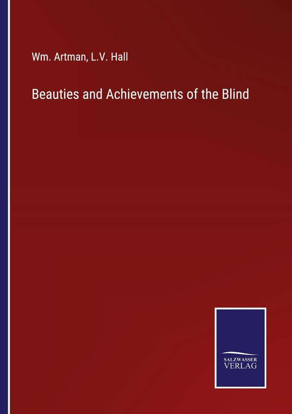 Beauties and Achievements of the Blind - Wm. Artman (Buch)