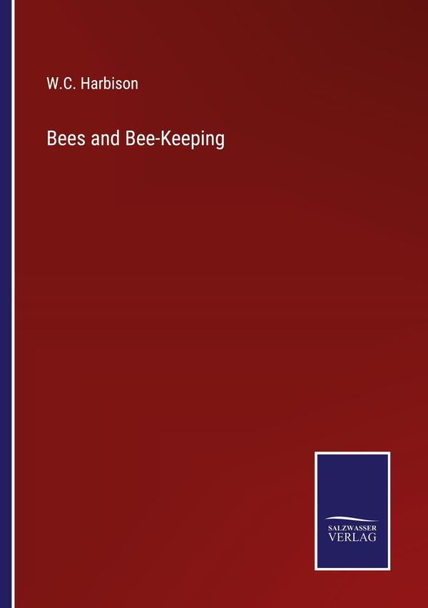 Bees and Bee-Keeping - W. C. Harbison (Buch)