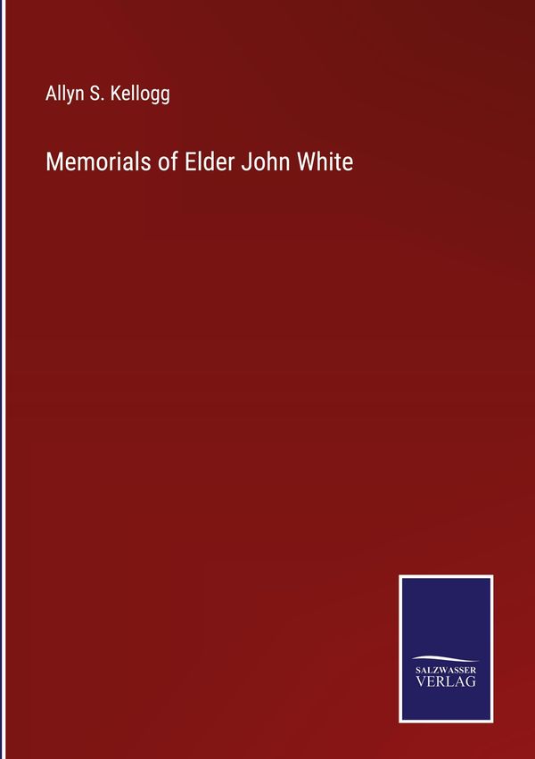 Memorials of Elder John White - Allyn S. Kellogg (Buch)