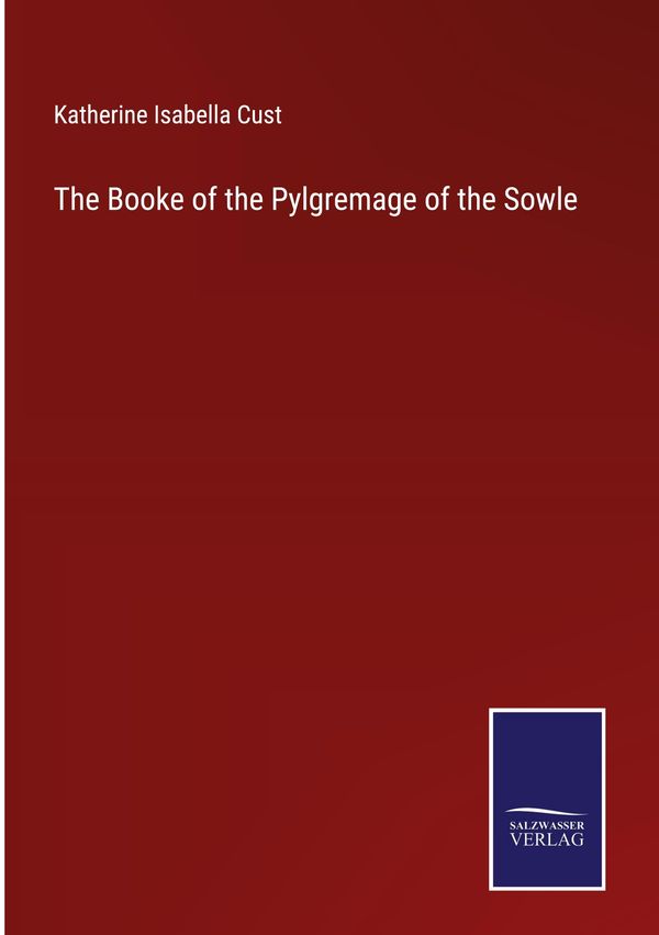 The Booke of the Pylgremage of the Sowle - Katherine Isabella Cust