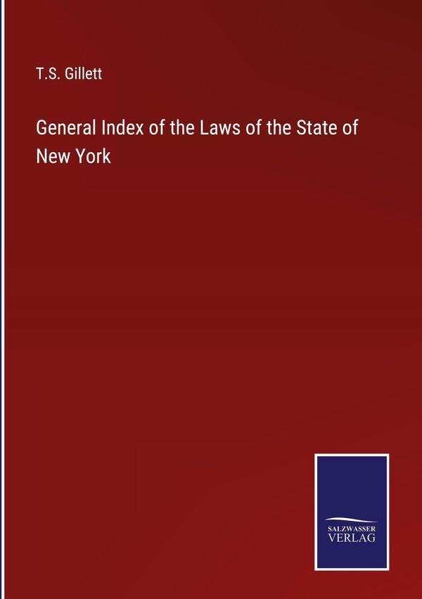 General Index of the Laws of the State of New York - T. S. Gillett