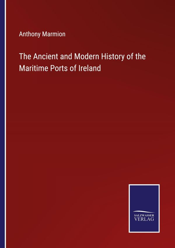 The Ancient and Modern History of the Maritime Ports of Ireland (Buch)