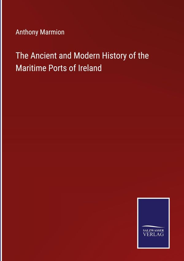 The Ancient and Modern History of the Maritime Ports of Ireland (Buch)