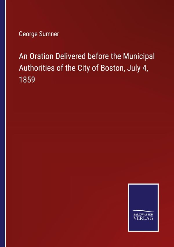 An Oration Delivered before the Municipal Authorities of the City o...