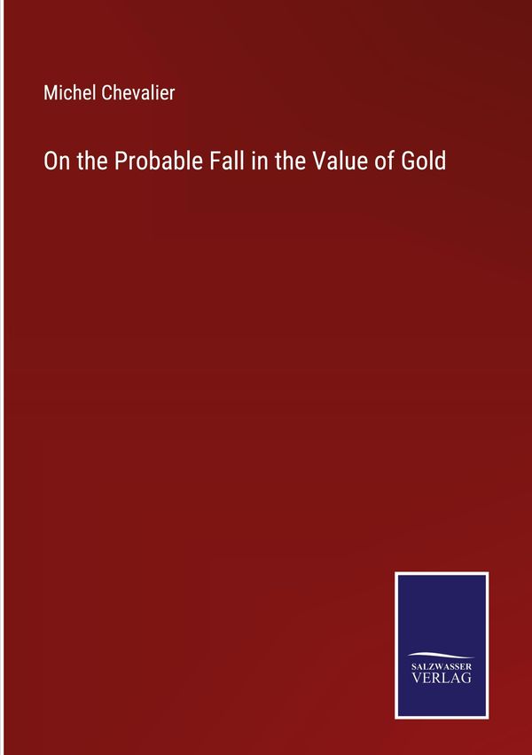 On the Probable Fall in the Value of Gold - Michel Chevalier (Buch)