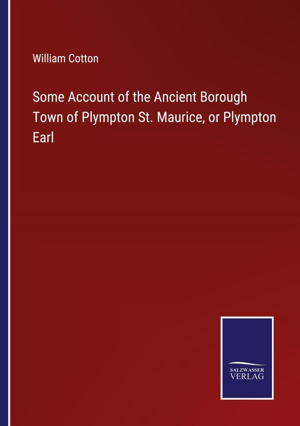 Some Account of the Ancient Borough Town of Plympton St. Maurice, o...
