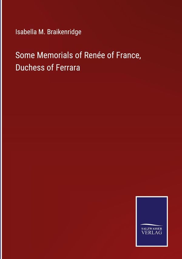 Some Memorials of Renée of France, Duchess of Ferrara (Buch)