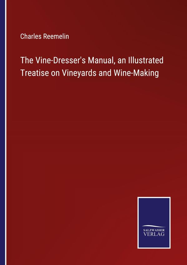 The Vine-Dressers Manual, an Illustrated Treatise on Vineyards and...