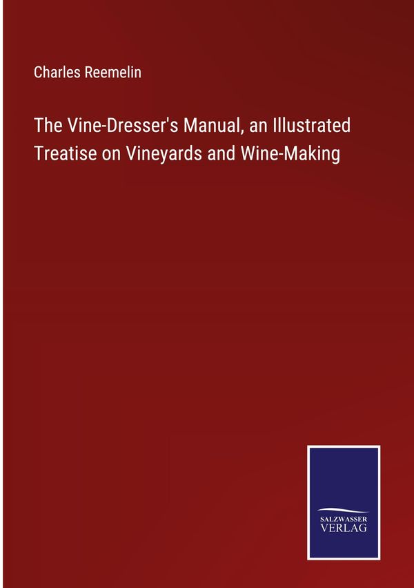 The Vine-Dressers Manual, an Illustrated Treatise on Vineyards and...