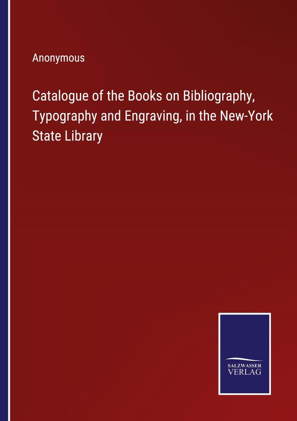 Catalogue of the Books on Bibliography, Typography and Engraving, i...