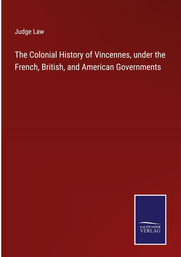 The Colonial History of Vincennes, under the French, British, and A...