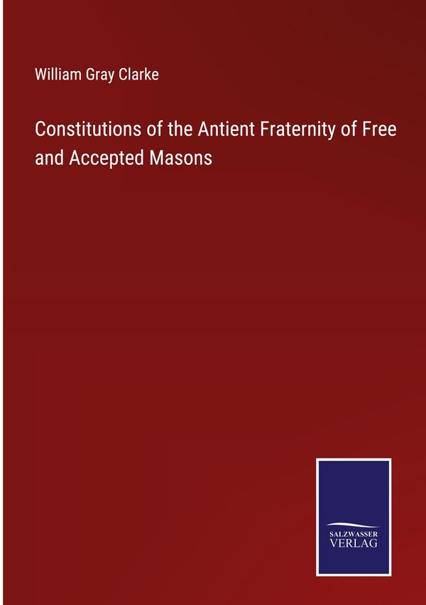 Constitutions of the Antient Fraternity of Free and Accepted Masons