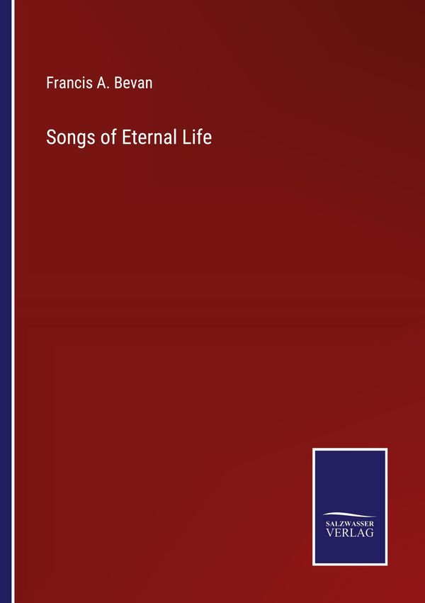 Songs of Eternal Life - Francis A. Bevan (Buch)