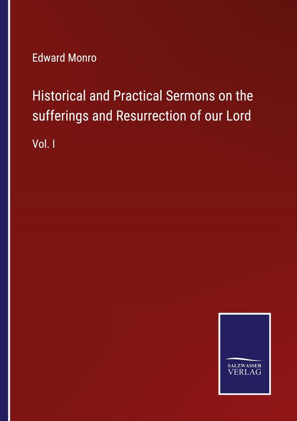 Historical and Practical Sermons on the sufferings and Resurrection...