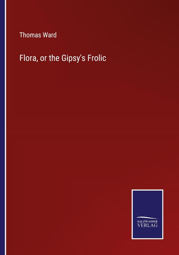 Flora, or the Gipsys Frolic - Thomas Ward (Buch)