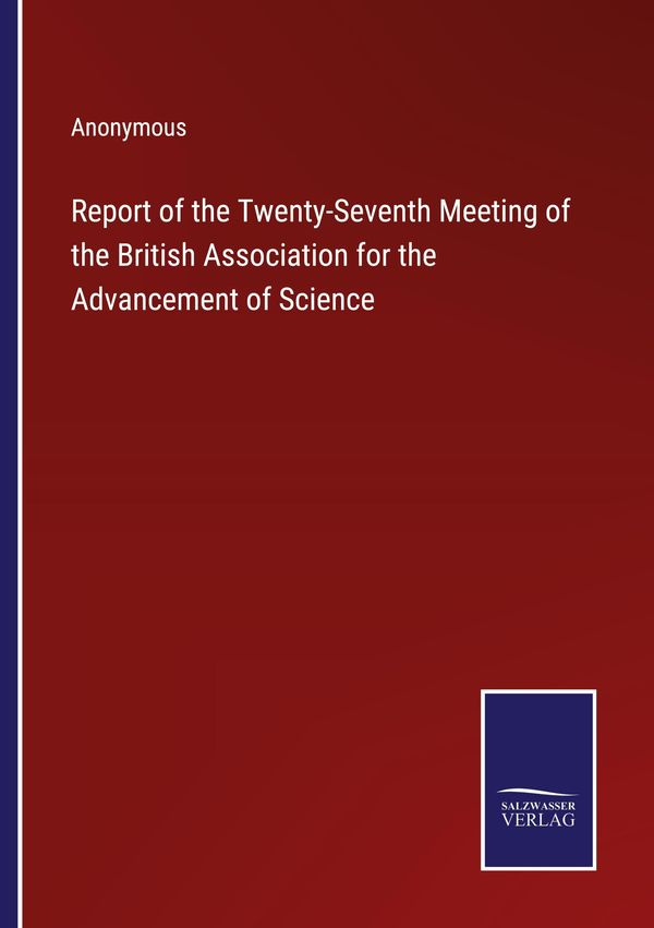 Report of the Twenty-Seventh Meeting of the British Association for...