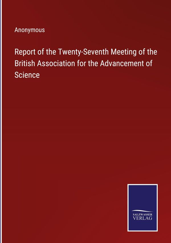 Report of the Twenty-Seventh Meeting of the British Association for...