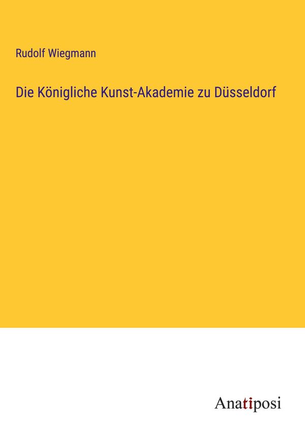 Die Königliche Kunst-Akademie zu Düsseldorf - Rudolf Wiegmann (Buch)