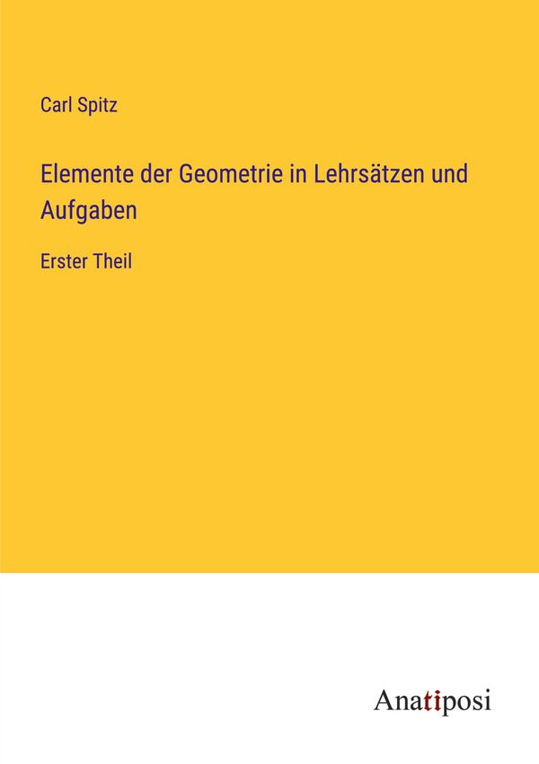 Elemente der Geometrie in Lehrsätzen und Aufgaben - Carl Spitz (Buch)