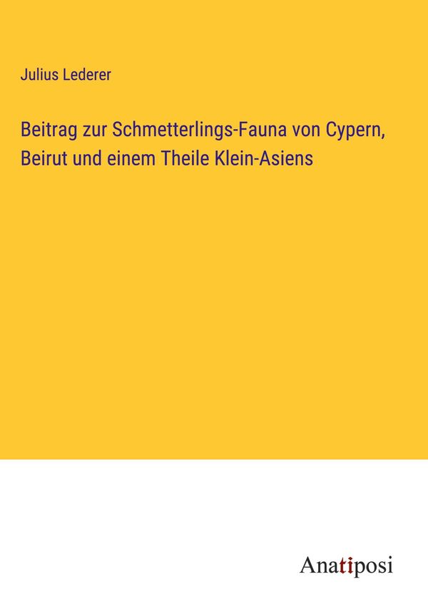 Beitrag zur Schmetterlings-Fauna von Cypern, Beirut und einem Theil...