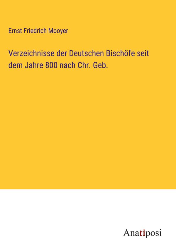 Verzeichnisse der Deutschen Bischöfe seit dem Jahre 800 nach Chr. G...