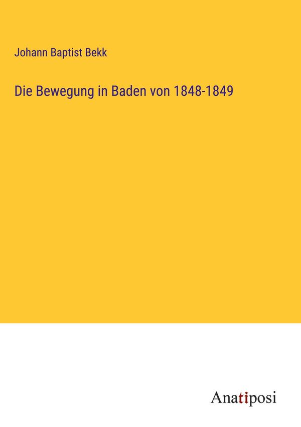 Die Bewegung in Baden von 1848-1849 - Johann Baptist Bekk (Buch)