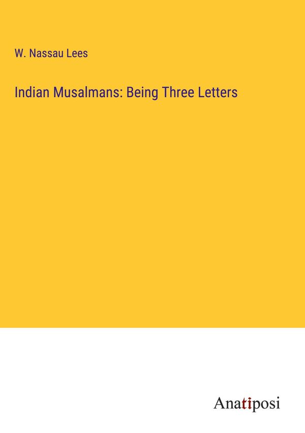 Indian Musalmans: Being Three Letters - W. Nassau Lees (Buch)